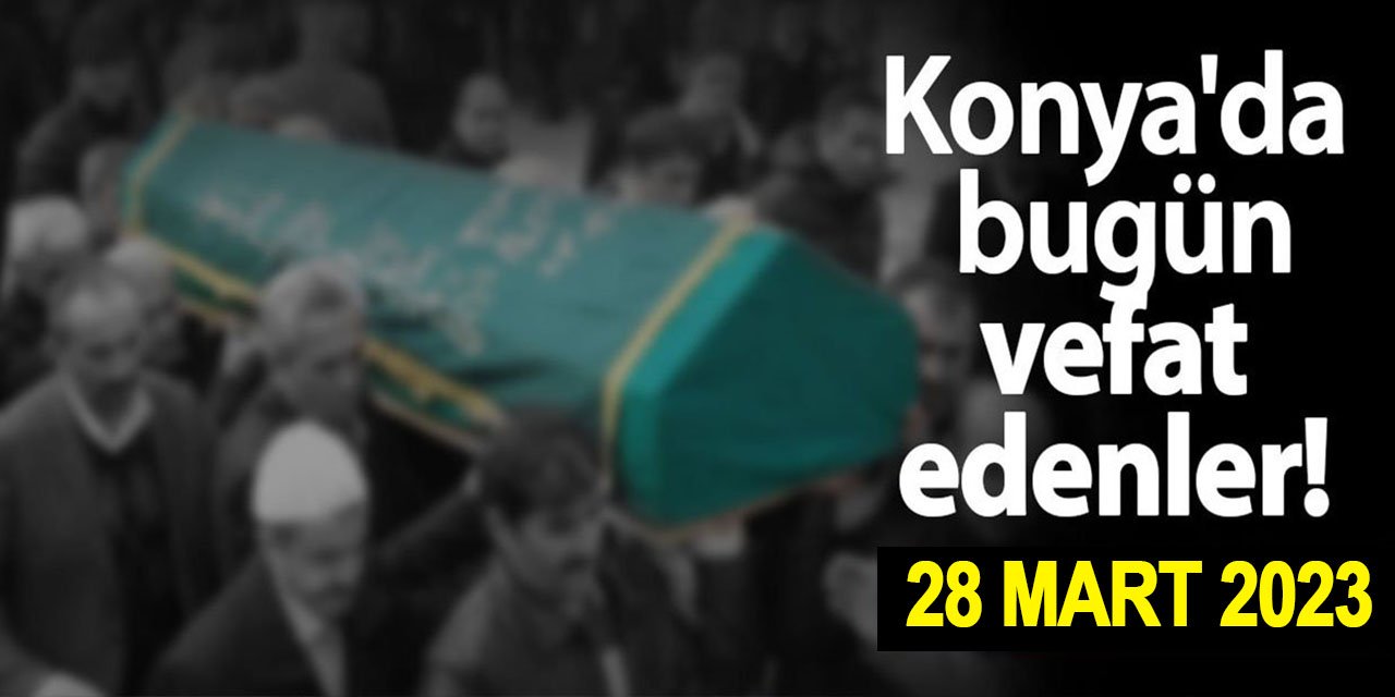 Konya'da 28 Mart'ta vefat edenler!