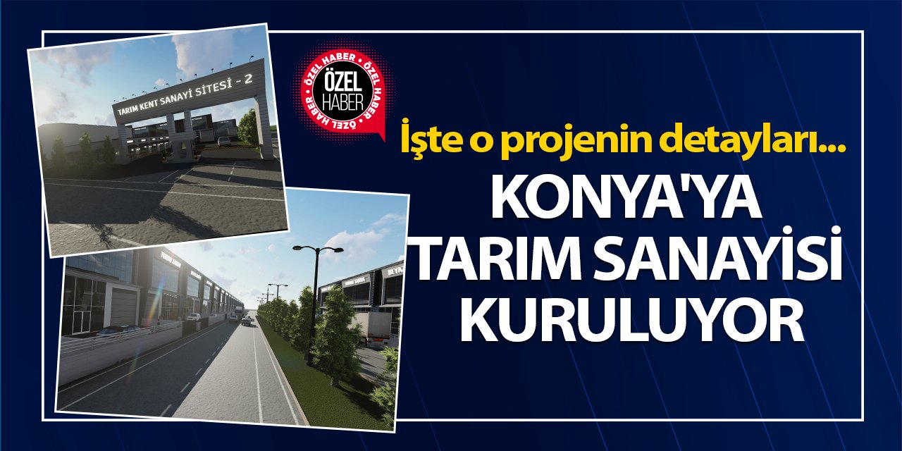 Konya’da tarıma dayalı sanayi sitesi inşa ediliyor! İşte detaylar...