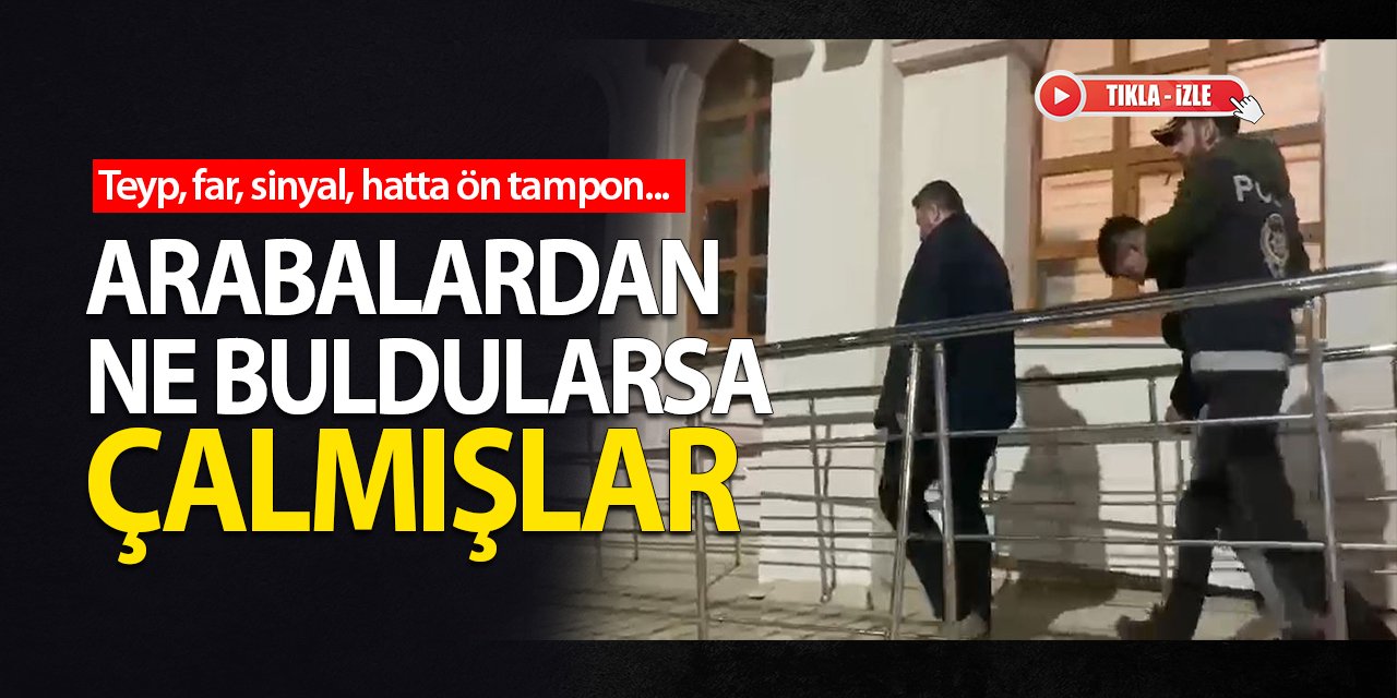 Teyp, far, sinyal, hatta ön tampon... Arabadan ne buldularsa çalmışlar!