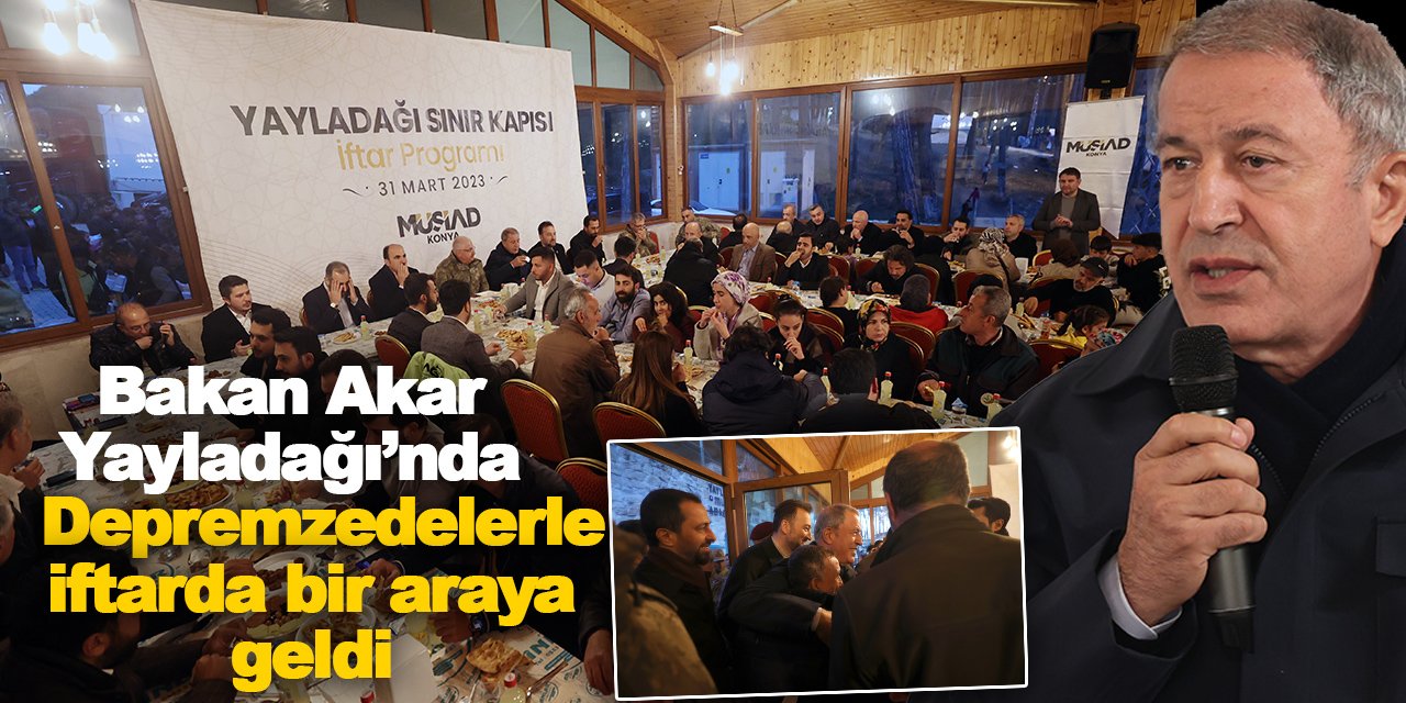 Bakan Akar, Yayladağı’nda depremzedelerle iftarda bir araya geldi