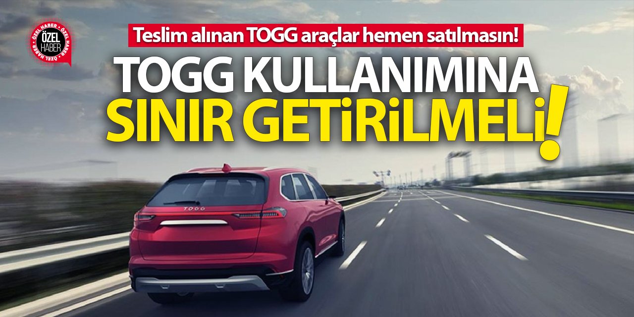 Togg'a kullanım sınırı getirilmeli! Teslim alınan Togg araçlar hemen satılmasın talebi