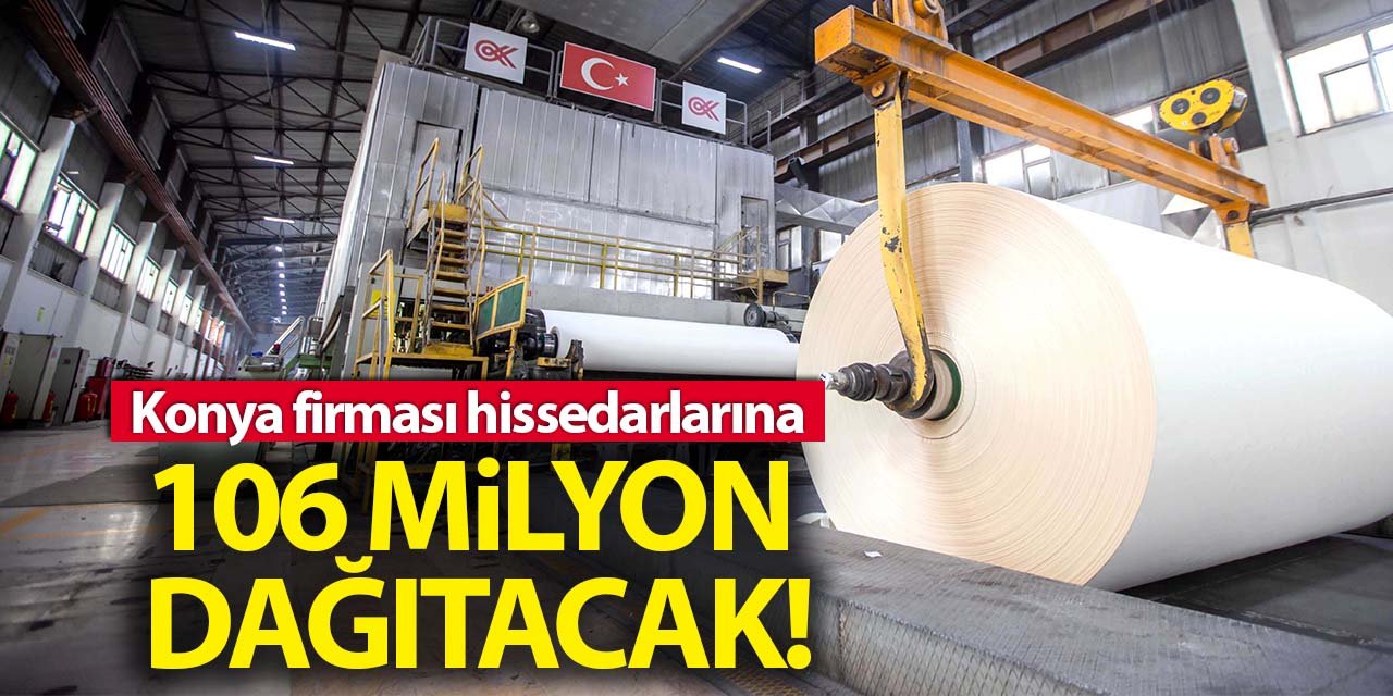 Konyalı firma hissedarlarına 106 milyon dağıtacak