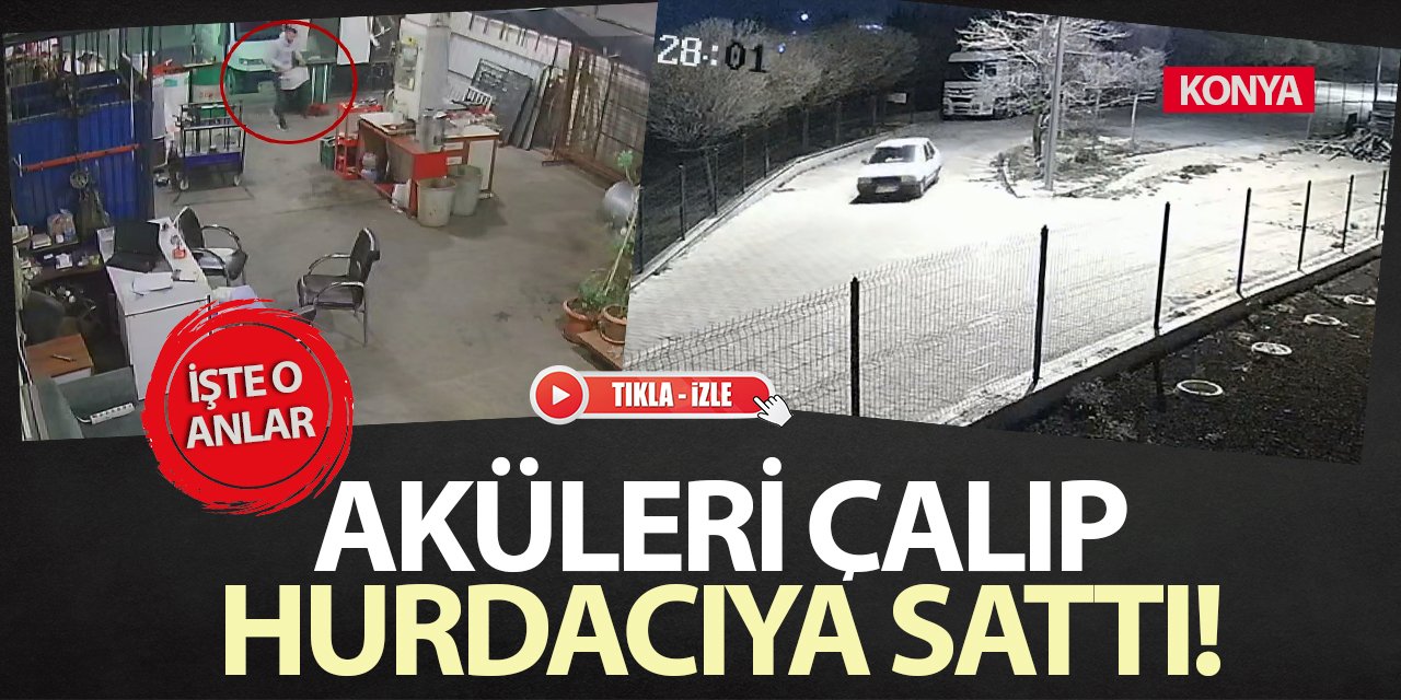 Konya'da aküleri çalıp hurdacıya sattı! İşte o anlar