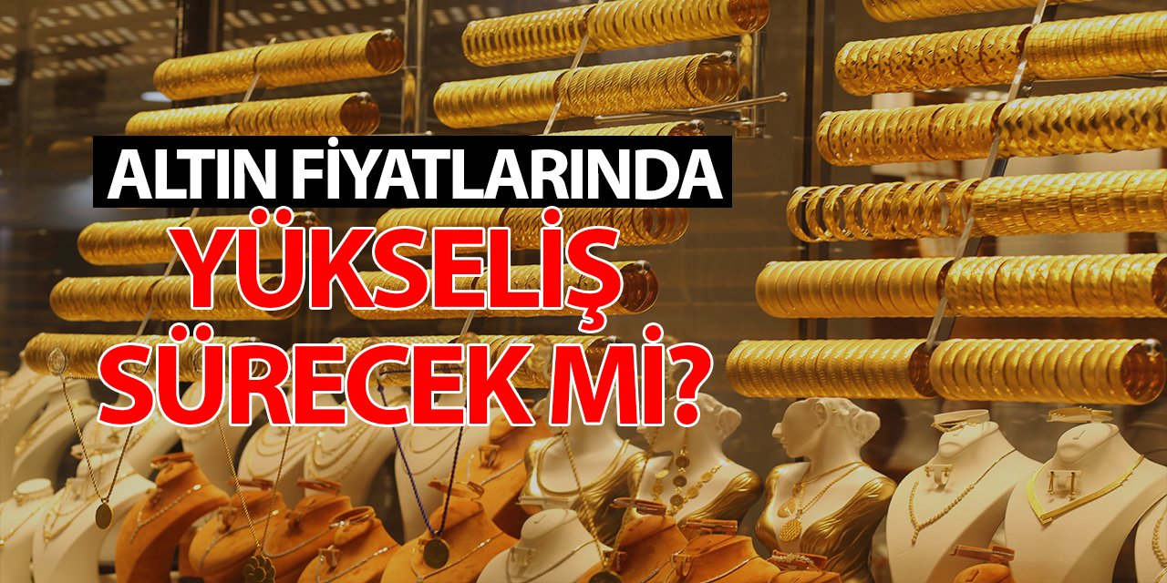 Altın fiyatlarındaki yükseliş sürecek mi? İşte cevabı....