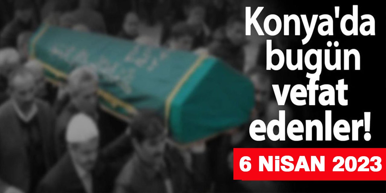 Konya'da 7 Nisan'da vefat edenler!