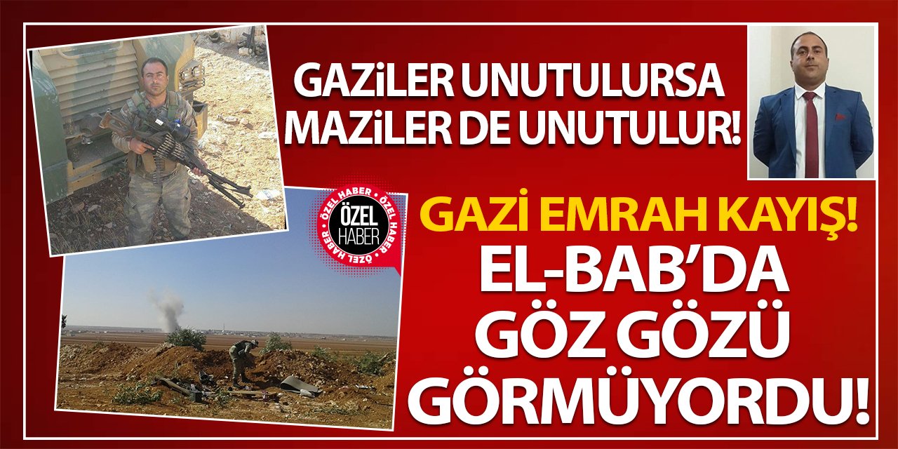 Gazi Emrah Kayış anlattı: El-Bab’da Göz Gözü Görmüyordu!