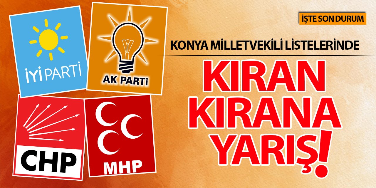 Konya milletvekili listelerinde kıran kırana yarış! İşte son durum...