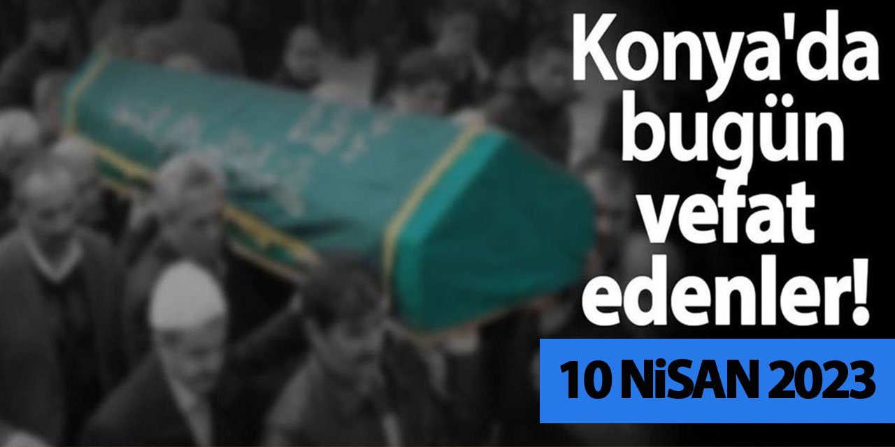 Konya'da 10 Nisan'da vefat edenler!