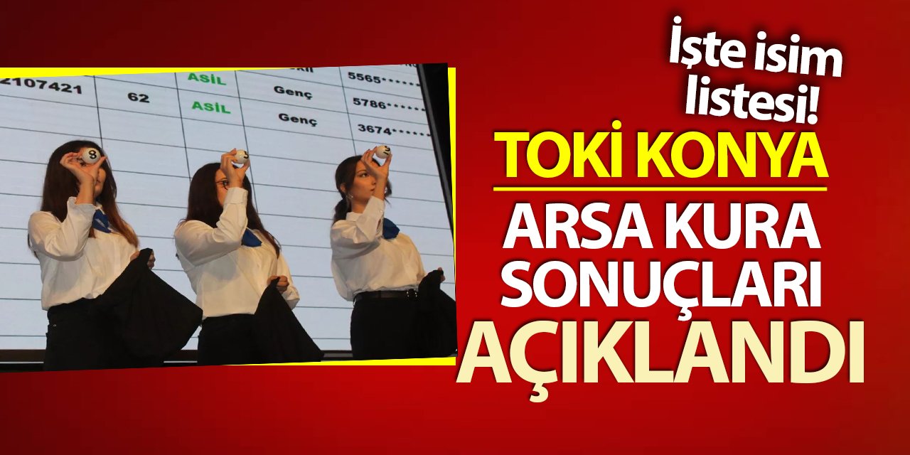 TOKİ Konya arsa kura sonuçları belli oldu! İşte isim listesi!