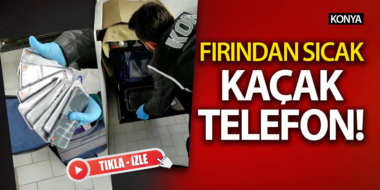 Yer Konya! Bu sefer de fırından kaçak telefon çıktı