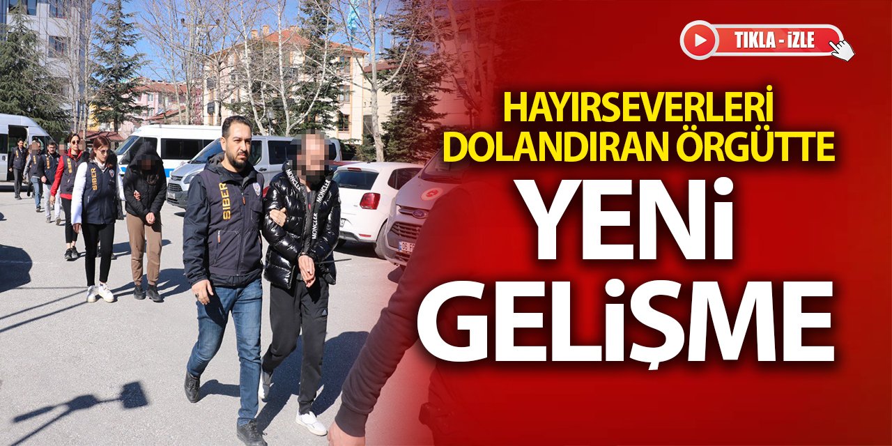 Aralarında Konya'da vardı! Hayırseverleri dolandıran örgütte yeni gelişme...