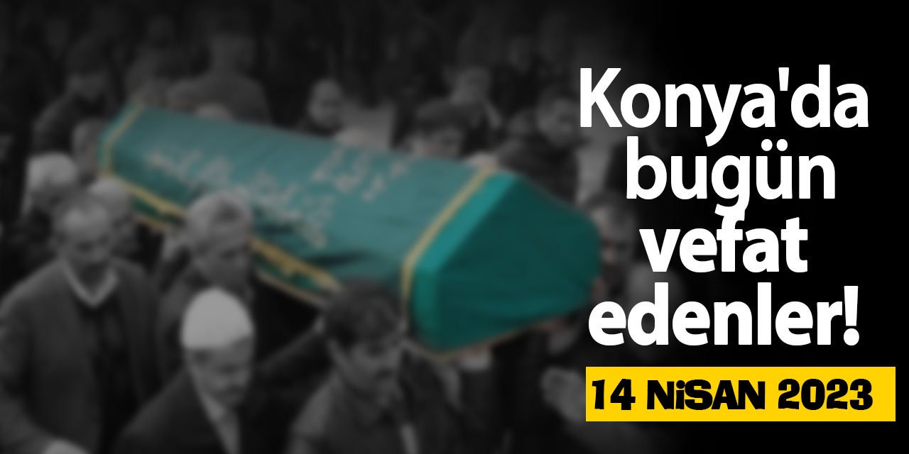 Konya'da 14 Nisan'da vefat edenler!