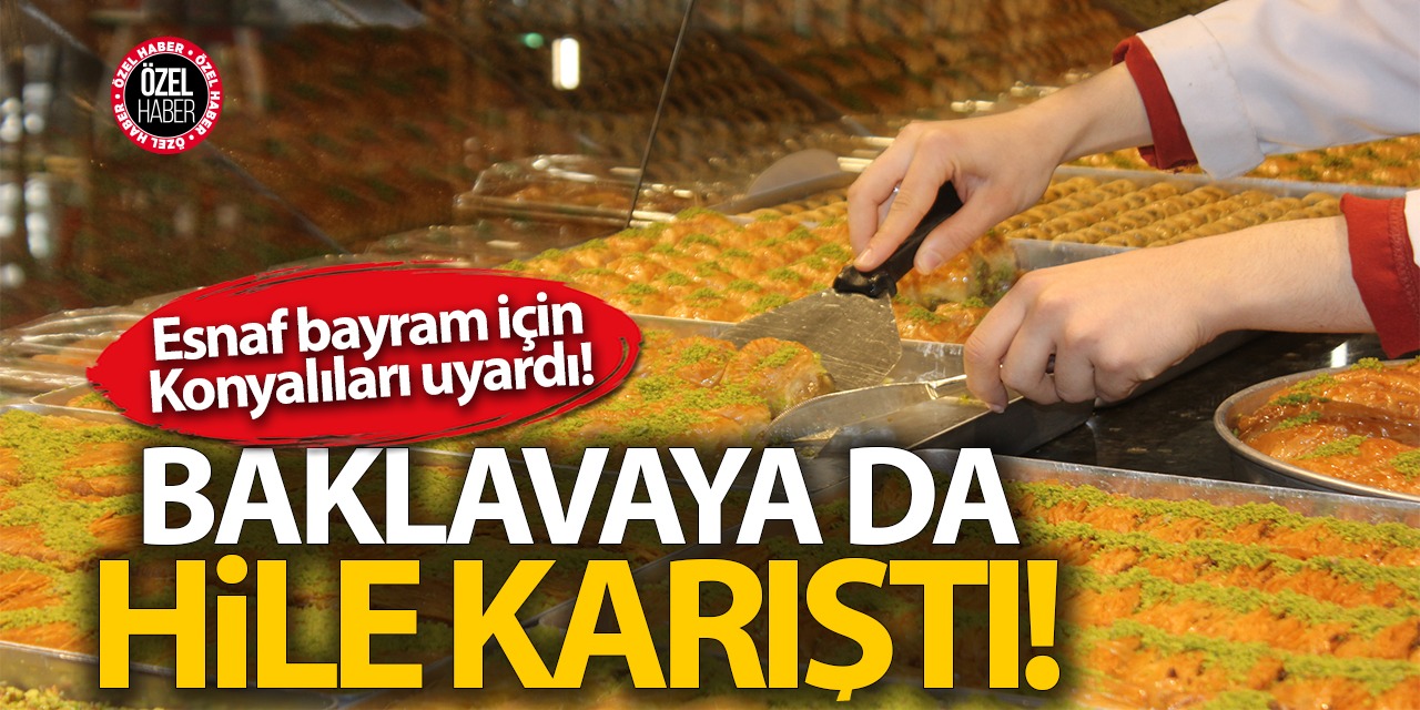 Baklavaya da Hile Karıştı! Esnaf Konyalıları Uyardı!