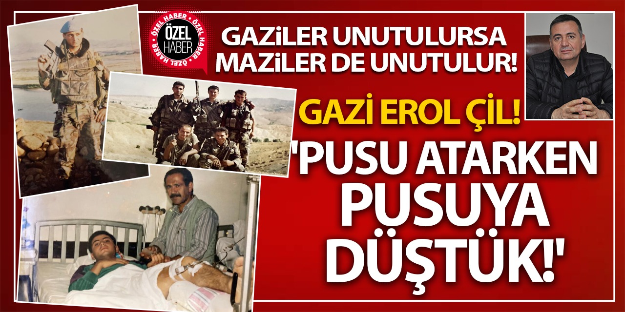 Konyalı Gazi Erol Çil Yaşadıklarını Anlattı! 'Pusu Atarken Pusuya Düştük'