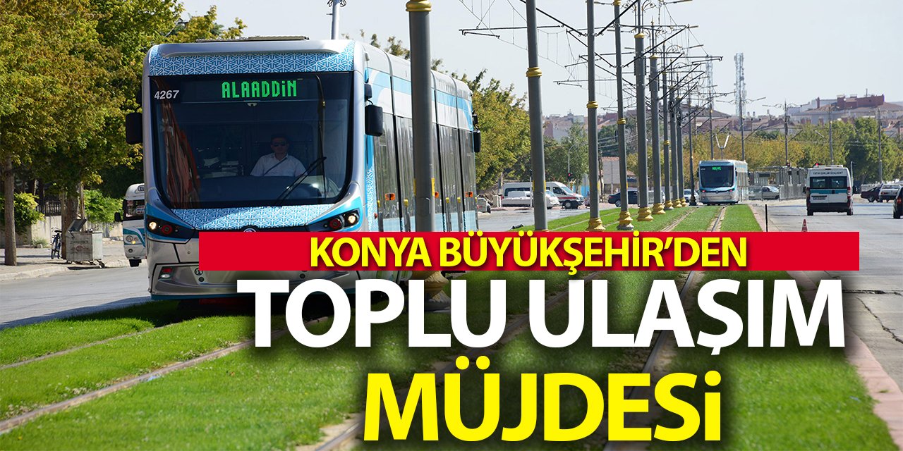 Konya Büyükşehir'den toplu ulaşım müjdesi!