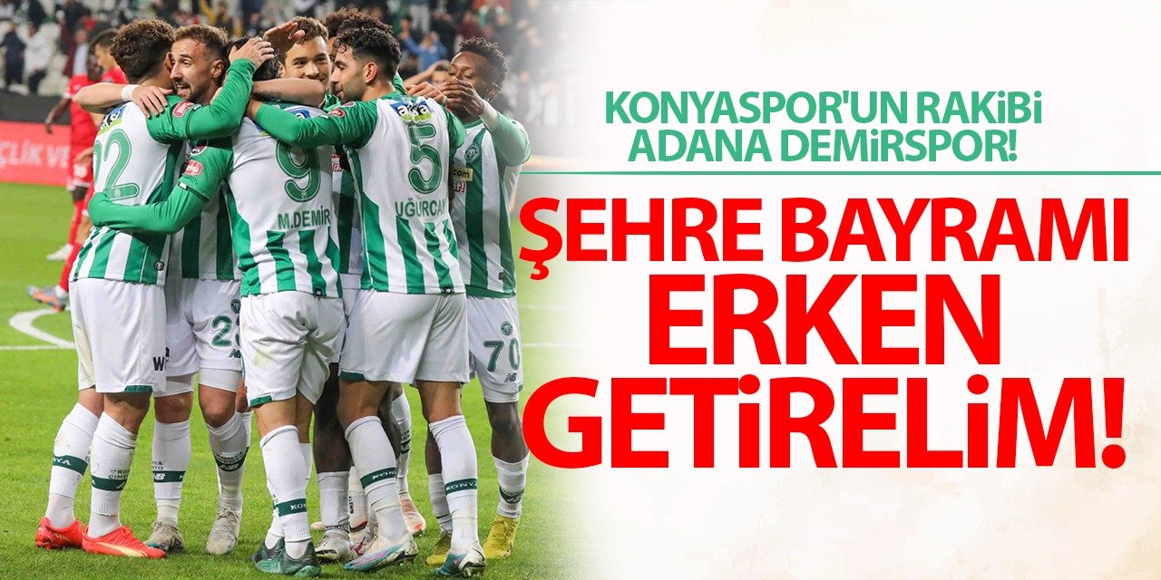 Konyaspor'un Rakibi Adana Demirspor! Şehre Bayramı Erkenden Getirelim!