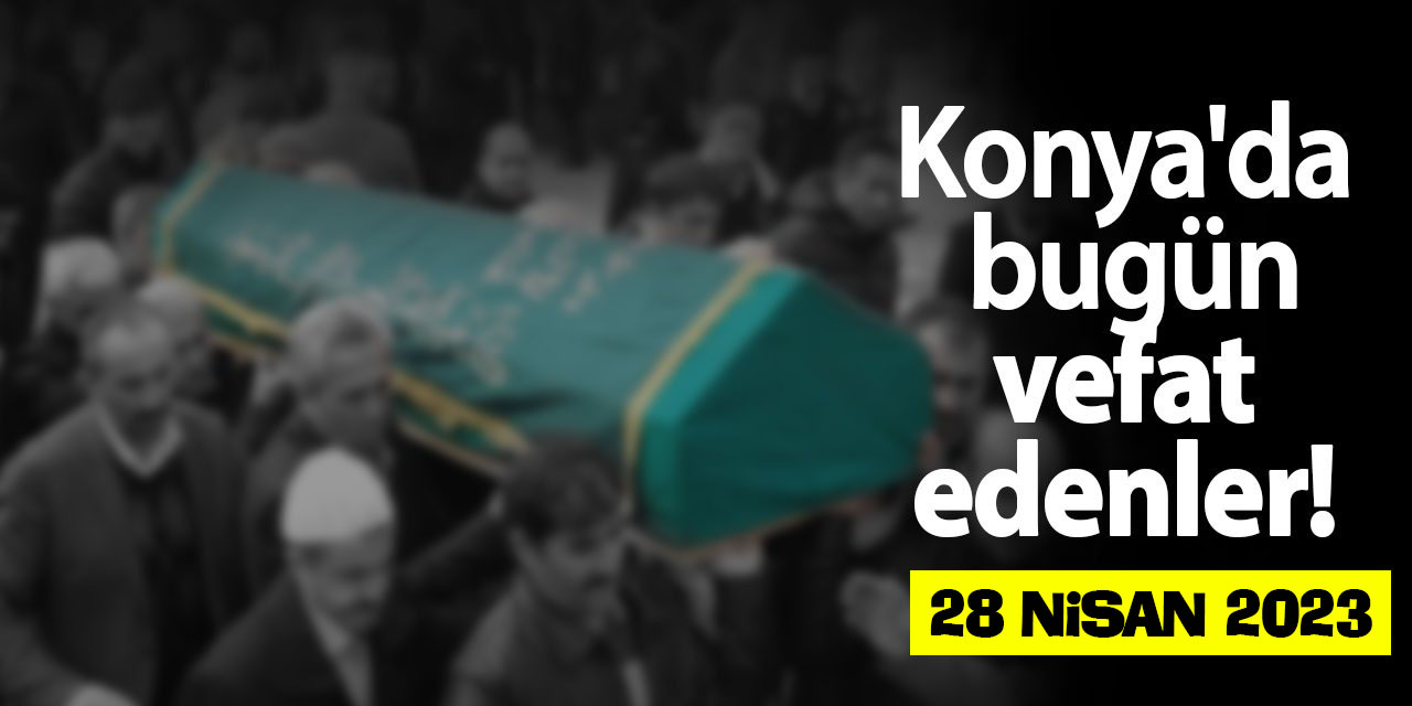 Konya'da 28 Nisan'da vefat edenler!