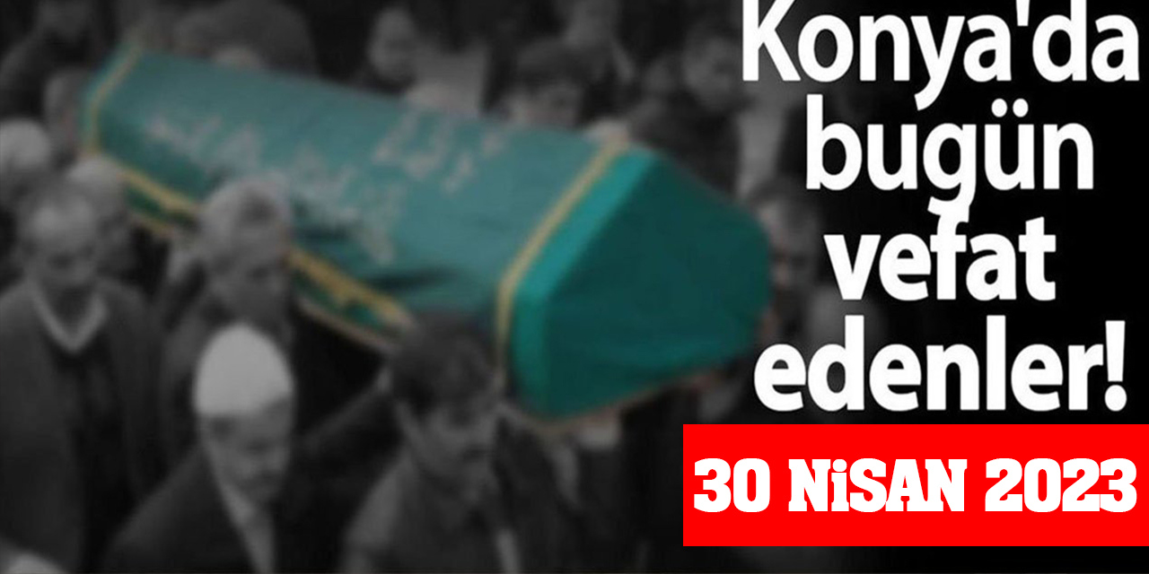 Konya'da 30 Nisan'da vefat edenler!