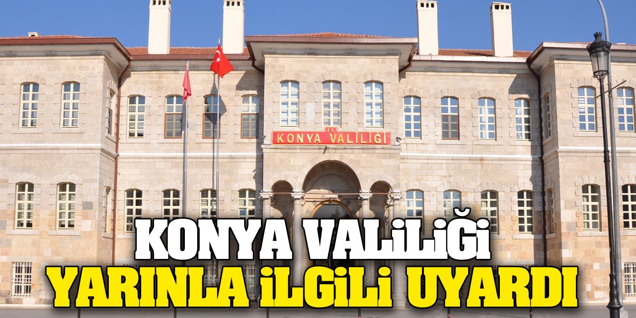 Konya Valiliği yarınla ilgili uyardı!