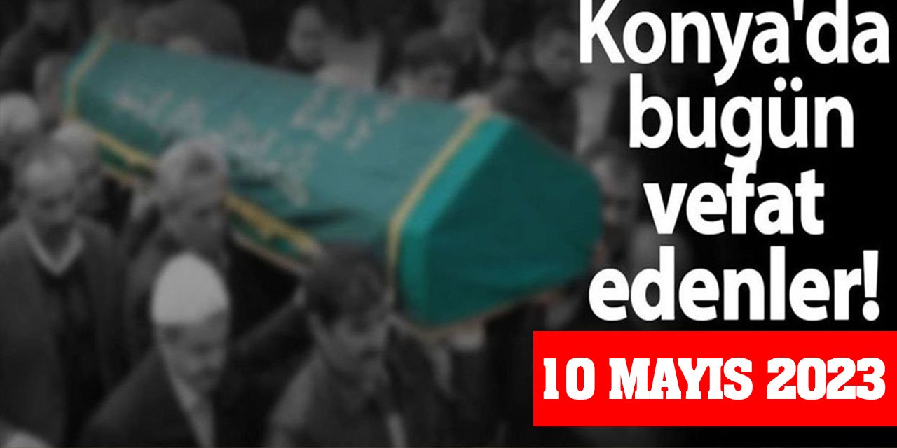 Konya'da 10 Mayıs'da vefat edenler!