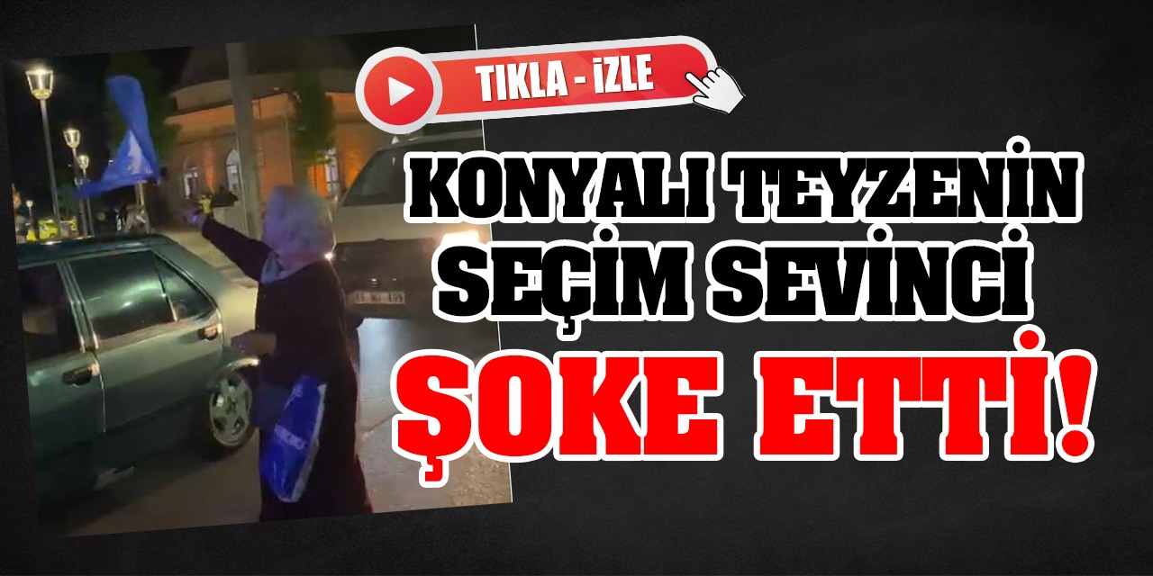 Konyalı Teyzenin AK Parti İçin Seçim Sevinci Trafiğe Yansıdı! (Tıkla-İzle)