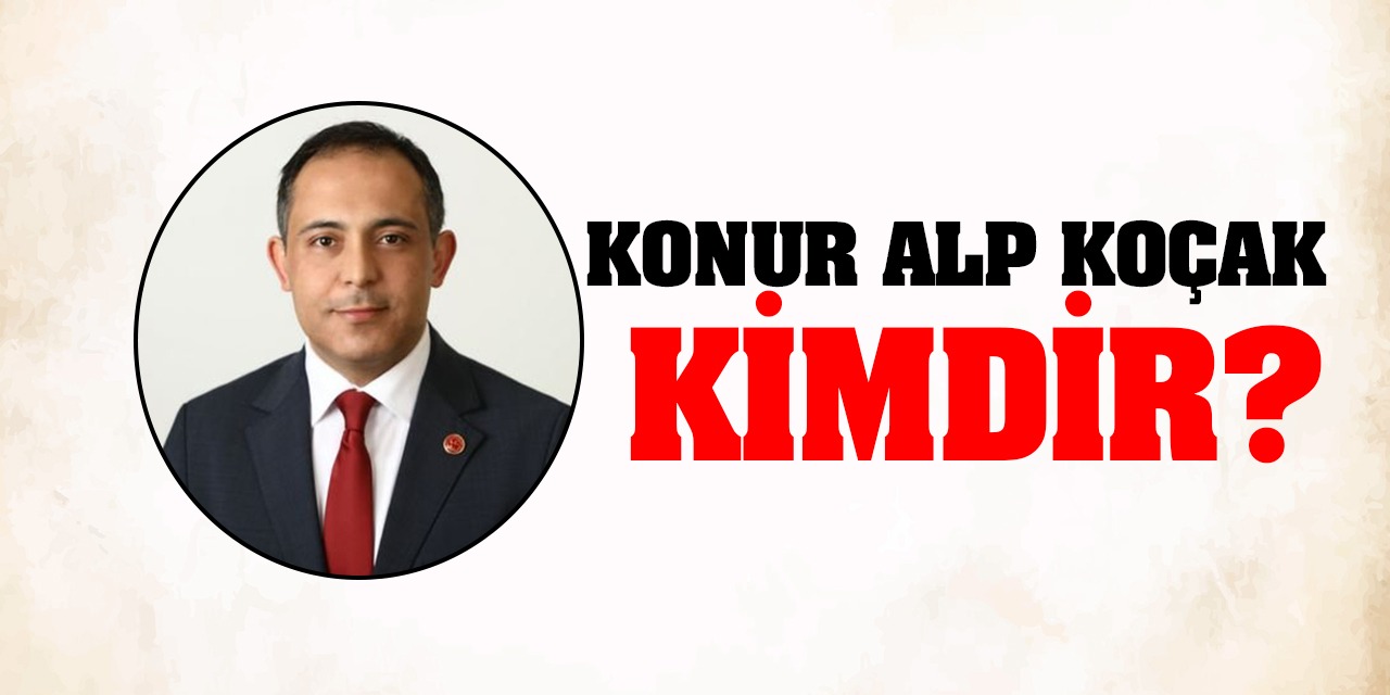 MHP Konya Milletvekili Konur Alp Koçak Kimdir?