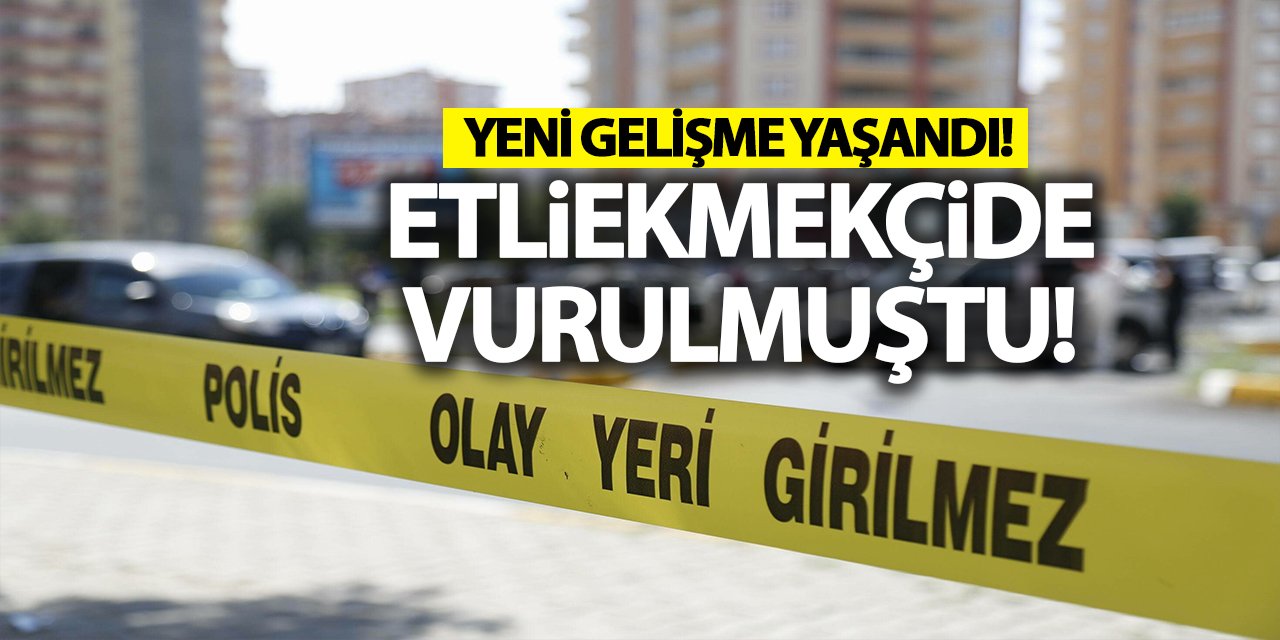 Etliekmekçide vurulmuştu! Yeni gelişme yaşandı!