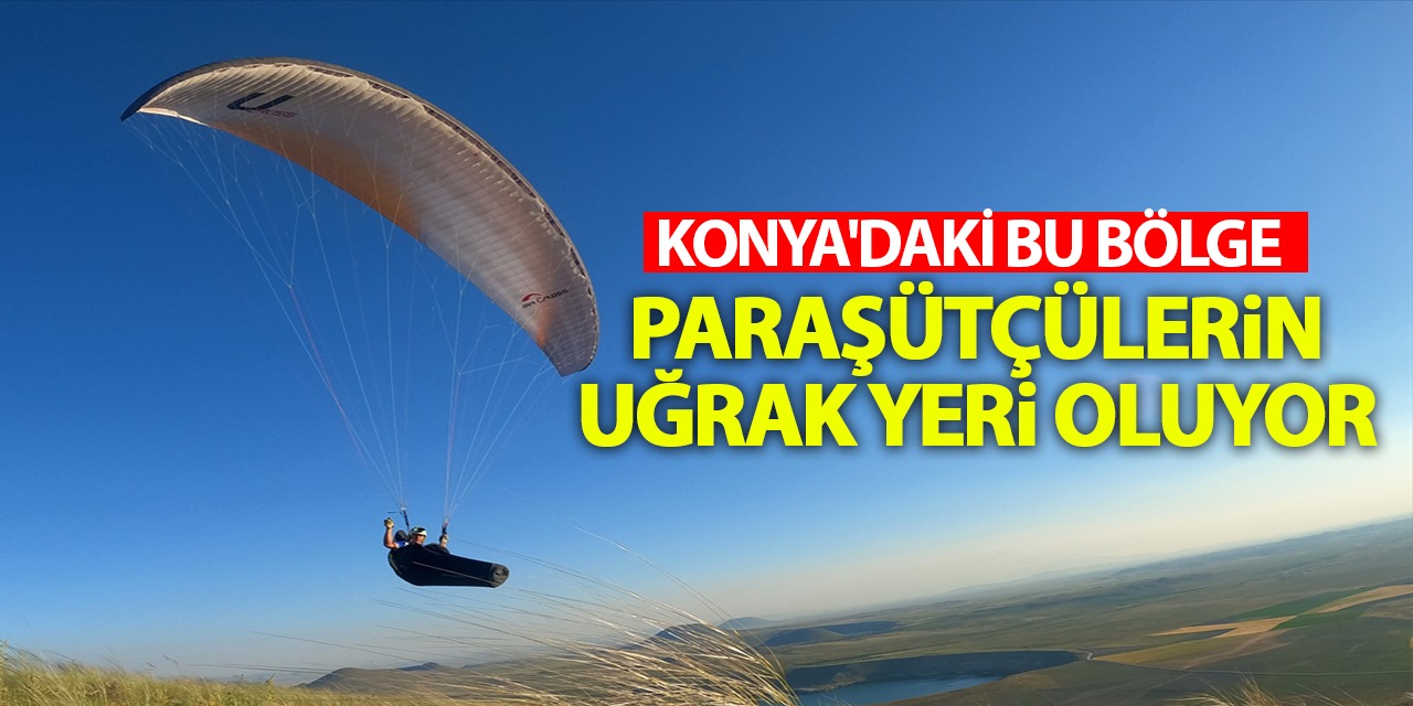 Konya'daki bu bölge yamaç paraşütçülerinin uğrak yeri oluyor