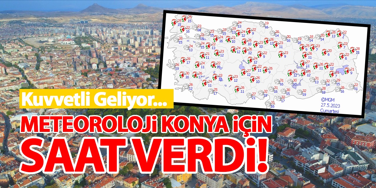 Meteoroloji Konya İçin Saat Verdi! Kuvvetli Geliyor...