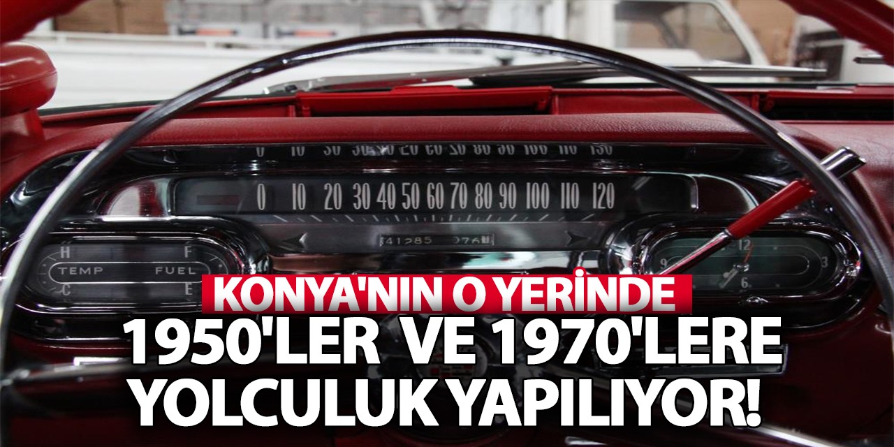 Konya'nın O Yerinde 1950'ler Ve 1970'lere Yolculuk Yapılıyor! İşte O Yer...