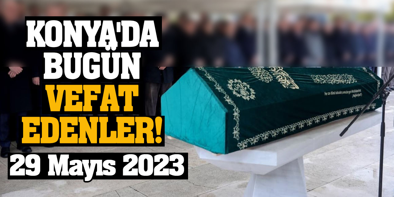 Konya'da 29 Mayıs'da vefat edenler!