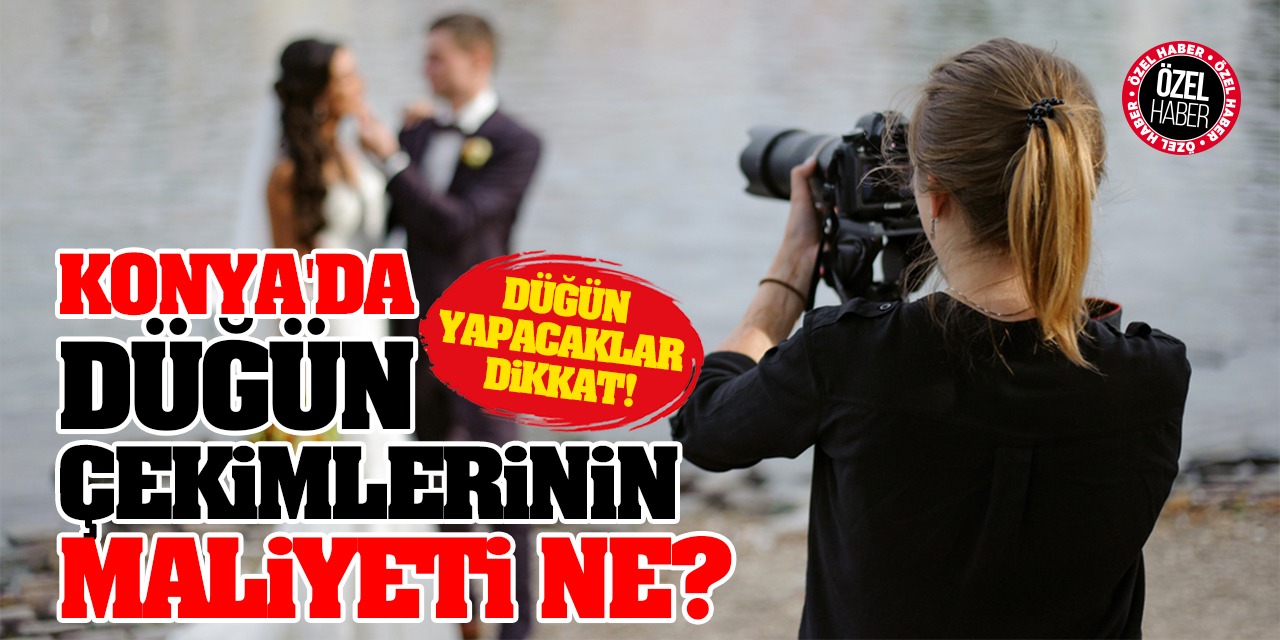 Düğün Yapacaklar Dikkat!  Konya'da Düğün Çekimlerinin Maliyeti Ne?