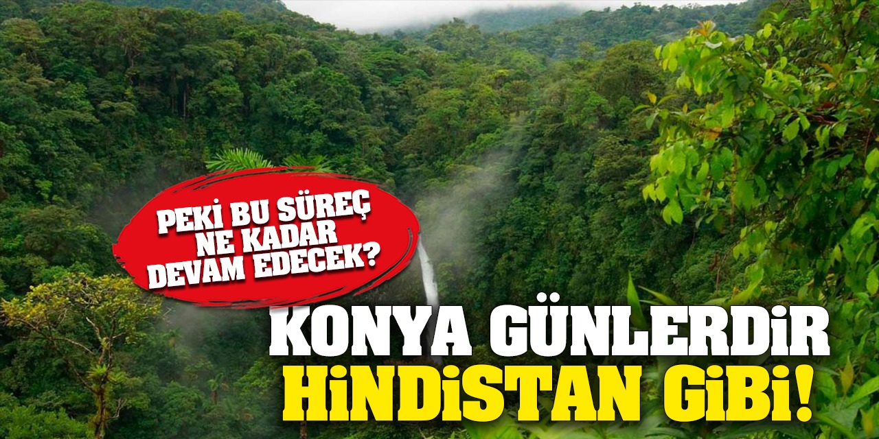 Konya Günlerdir Hindistan Gibi! Peki Bu Süreç Ne Kadar Devam Edecek? İşte Detaylar...