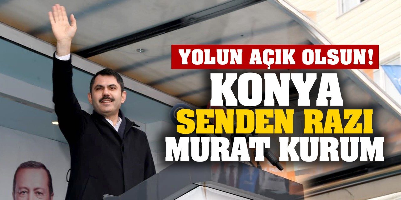 Yolun Açık Olsun, Konya senden razı Murat Kurum!