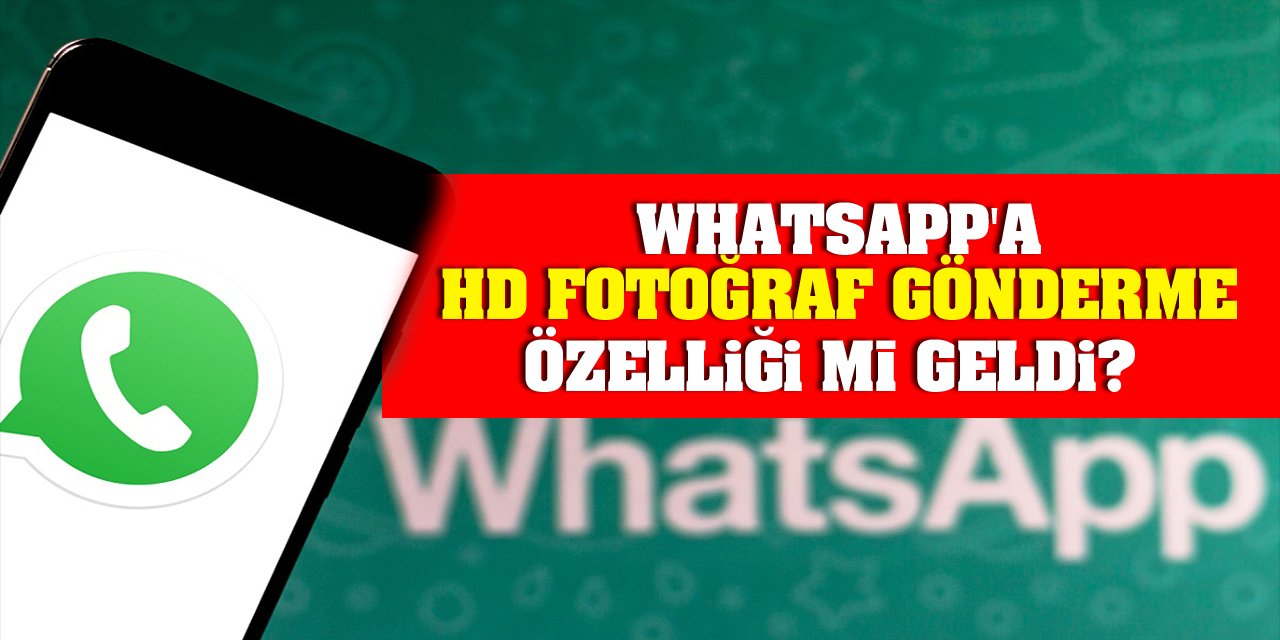 WhatsApp'a HD fotoğraf gönderme özelliği mi geldi? Nasıl kullanılacak?