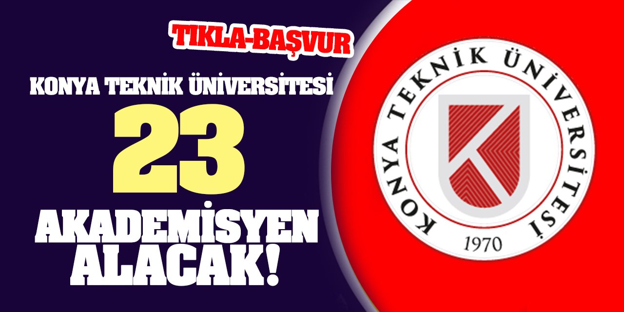 Konya Teknik Üniversitesi (KTÜN) 23 akademisyen alacak! (Tıkla-Başvur)