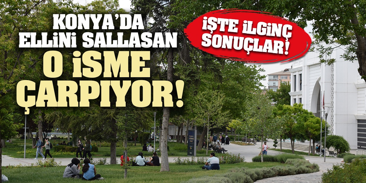 Konya'da Elini Sallasan O İsme Çarpıyor! İşte İlginç Sonuçlar...