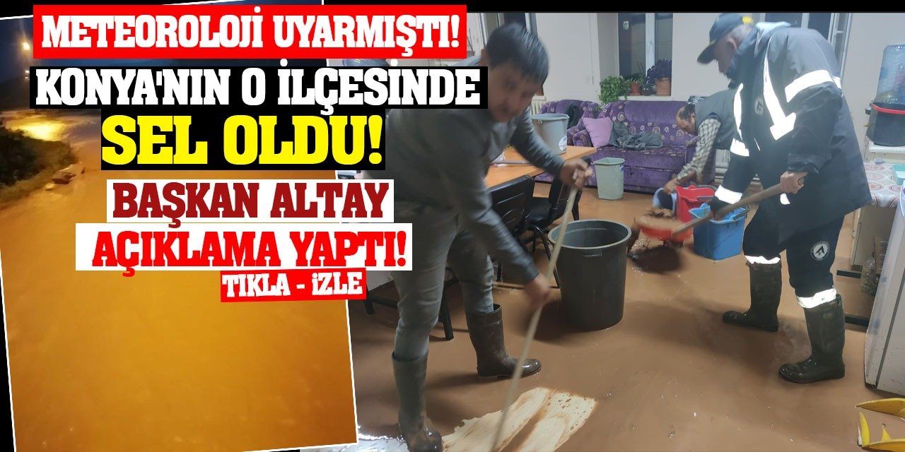 Meteoroloji uyarmıştı... Konya'nın o ilçesinde sel oldu! Başkan Altay açıklama yaptı!