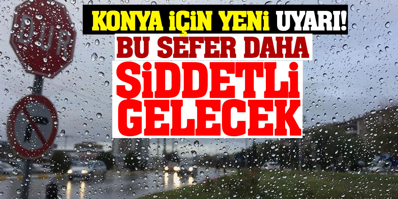 Konya için yeni uyarı! Bu sefer daha şiddetli gelecek