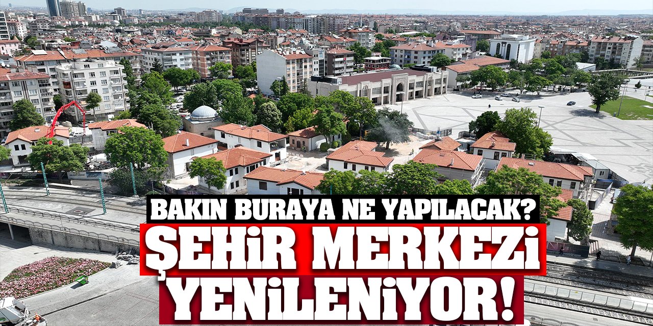 Şehir Merkezi yenileniyor! Bakın buraya ne yapılacak?