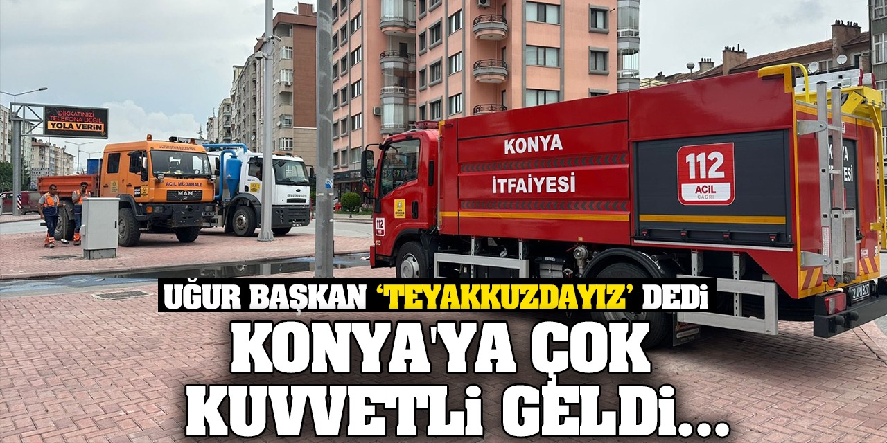 Uğur Başkan Teyakkuzda Olduklarını Belirtti! Konya'ya Çok Kuvvetli Geldi...