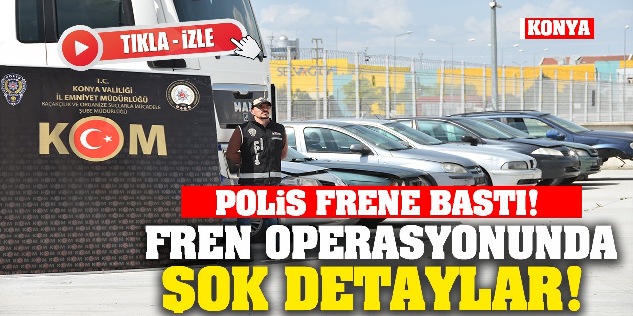 Konya Polisi Frene Bastı! Fren Operasyonunda Şok Detaylar