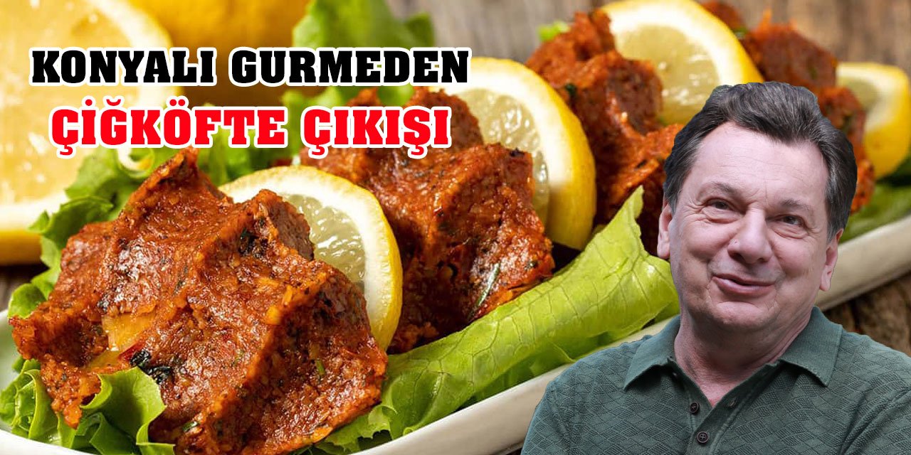 Konyalı gurmeden çiğköfte çıkışı