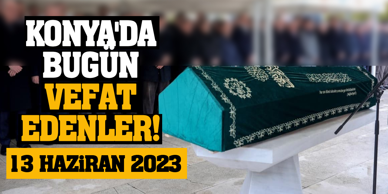 Konya'da 13 Haziran'da vefat edenler!