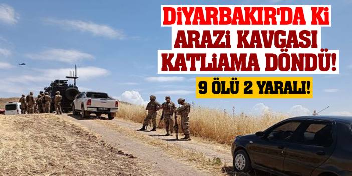 Diyarbakır'da Ki Arazi Kavgası Katliama Döndü! 9 Ölü 2 Yaralı!