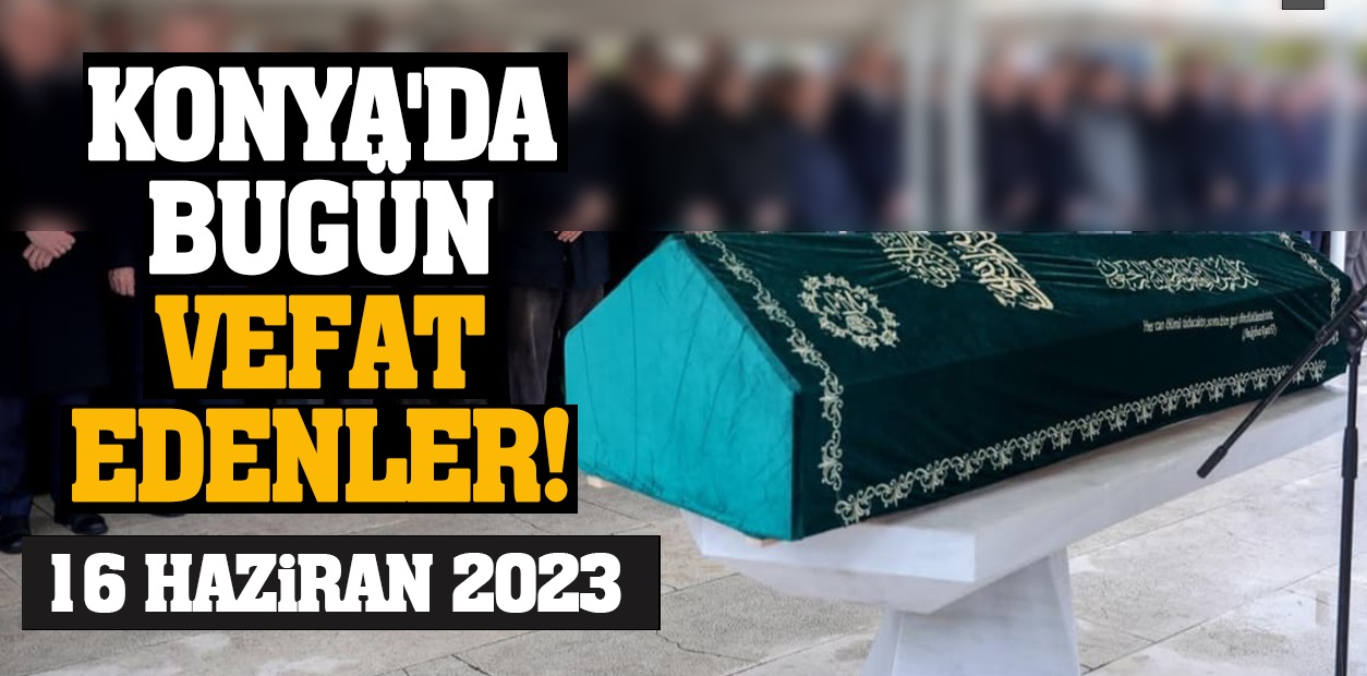 Konya'da 16 Haziran'da vefat edenler!