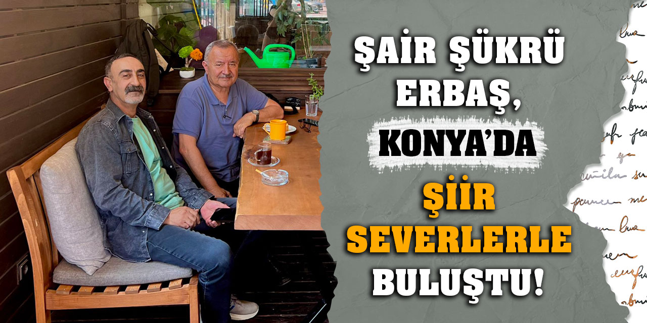 Şair Şükrü Erbaş, Konya’da Şiir Severlerle Buluştu!