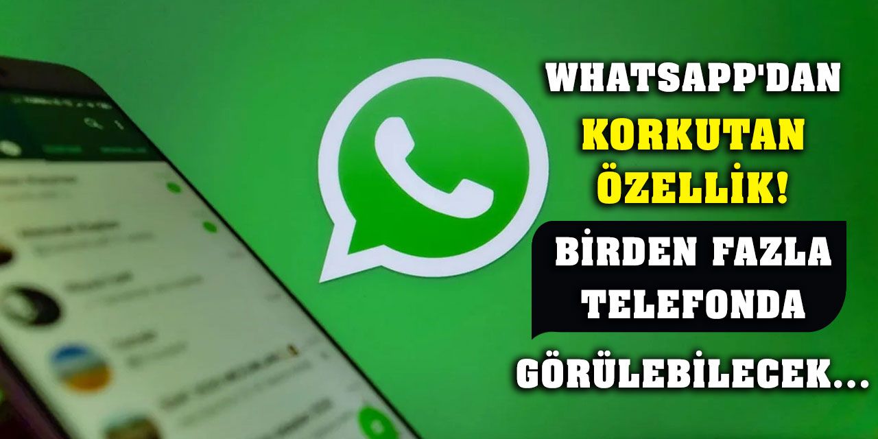 WhatsApp'dan Korkutan Özellik! Birden Fazla Telefonda Görülebilecek...