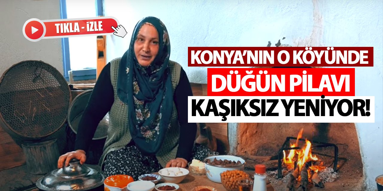 Konya’nın o köyünde düğün pilavı kaşıksız yeniyor!