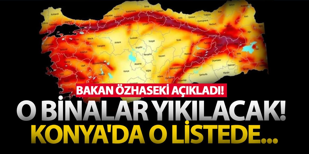 Bakan Özhaseki Açıkladı! O Binalar Yıkılacak! Konya'da O Listede...